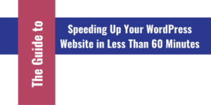 The Guide to Speeding Up Your WordPress Website in Less Than 60 Minutes
